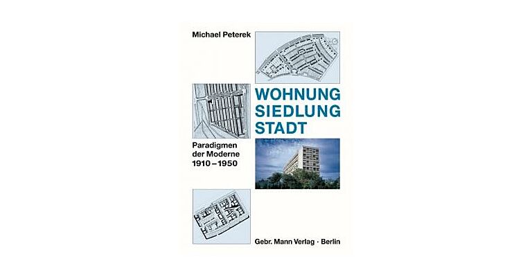 Wohnung Siedlung Stadt - Paradigmen der Moderne 1910-1950