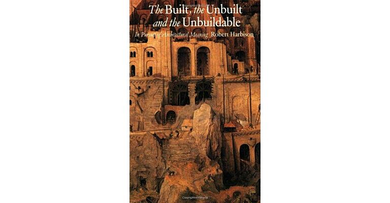 The Built, the Unbuilt & the Unbuildable - In Pursuit of Architectural Meaning