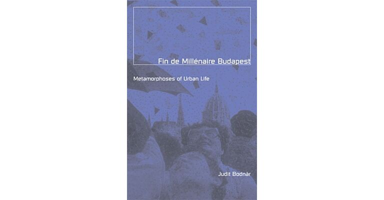 Fin de Millénaire Budapest : Metamorphoses of Urban Life