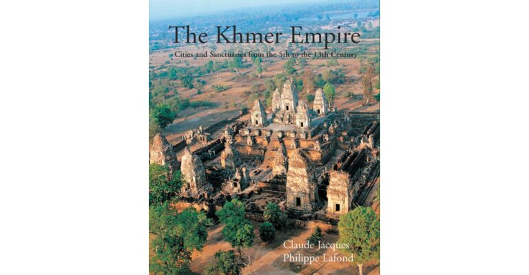 The Khmer Empire. Cities and Sanctuaries from the 5th to the 13th Century