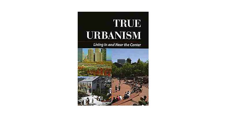 True Urbanism - Living In and Near the Center