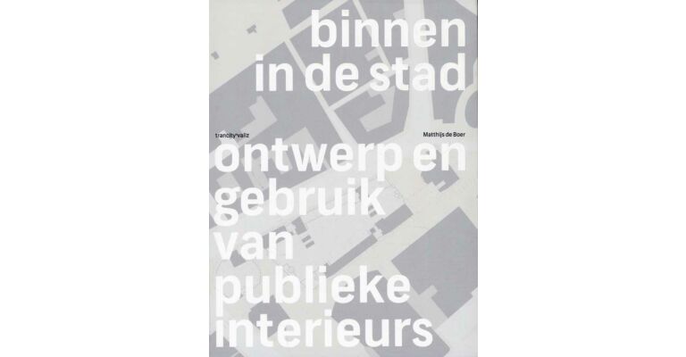 Binnen in de Stad. Ontwerp en Gebruik van Publieke Interieurs