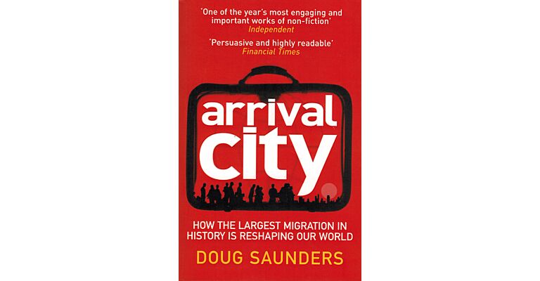 Arrival City - How the Largest Migration in History is Reshaping Our World