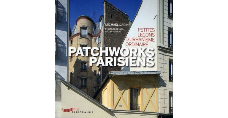 Patchworks Parisiens : Petites Leçons d'Urbanisme Ordinaire