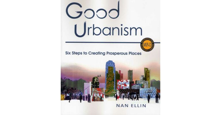 Good Urbanism - Six Steps to Creating Prosperous Places