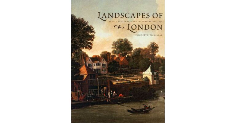 Landscapes of London - The City, The Country and the Suburbs 1660-1840