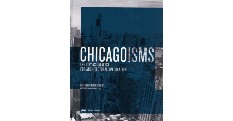 Chicagoisms -The City as Catalyst for Architectural Speculation