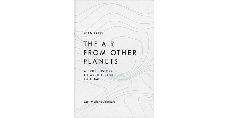 The air from other planets - A brief history of architecture to come