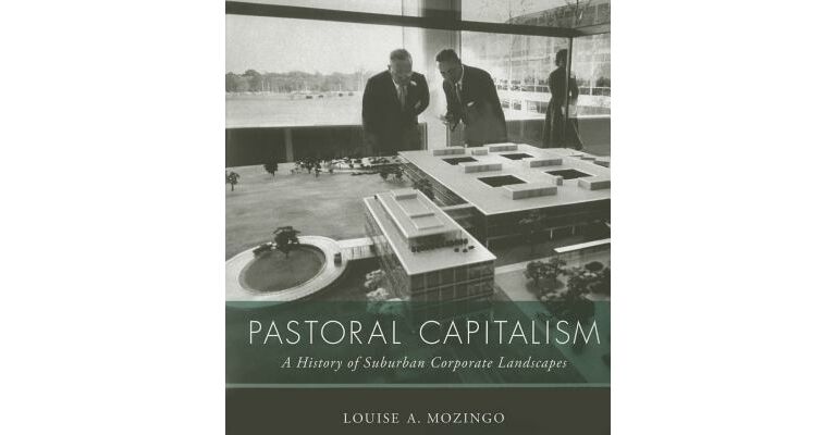 Pastoral Capitalism - A History of Suburban Corporate Landscapes