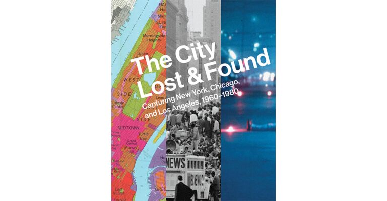 The City Lost and Found - Capturing New York, Chicago and  Los Angeles 1960-1980