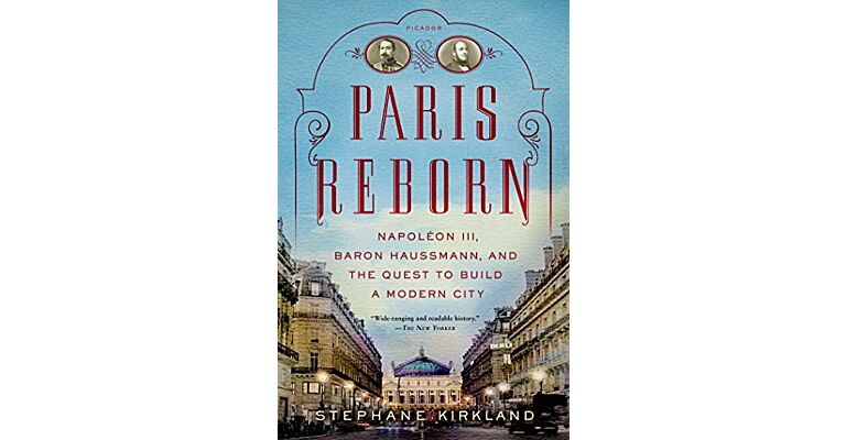 Paris Reborn - Napoléon III, Baron Haussmann, and the Quest to Build a Modern City