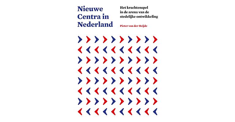 Nieuwe centra in Nederland; het krachtenspel in de arena van de stedelijke ontwikkelng