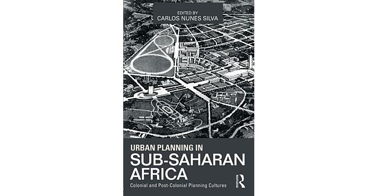 Urban Planning in Sub-Saharan Africa - Colonial and Post-Colonial Planning Cultures