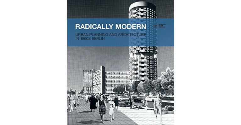 Radically Modern. Urban Planning and Architecture in 1960s Berlin