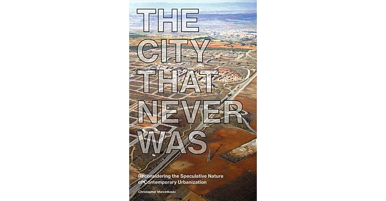 The City that Never Was - Reconsidering the Speculative Nature of Contemporary Urbanization