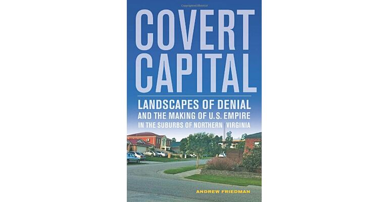 Covert Capital - Landscapes of Denial and the Making of U.S. Empire