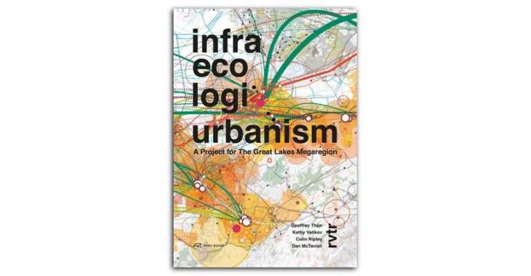 Infra Eco Logi Urbanism - A Project for the Great Lakes Megaregion