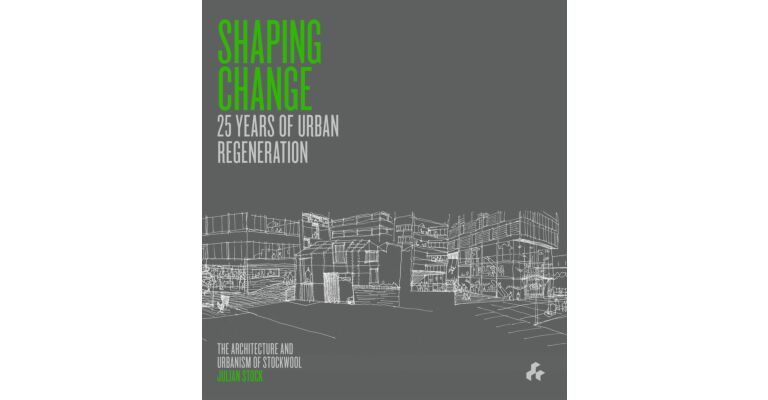 Shaping Change: 25 Years of Regeneration. The Architecture and Urbanism of Stockwool