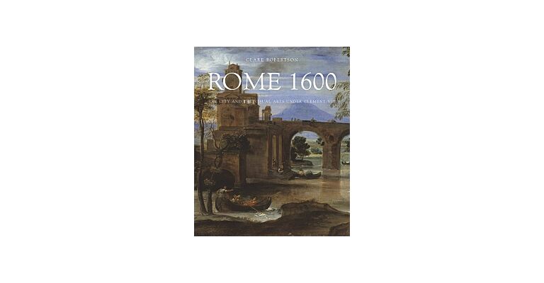 Rome 1600 - The City and the Visual Arts under Clement VIII