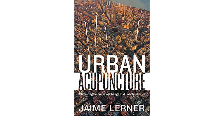 Urban Acupuncture - Celebrating Pinpricks of Change that Enrich City Life