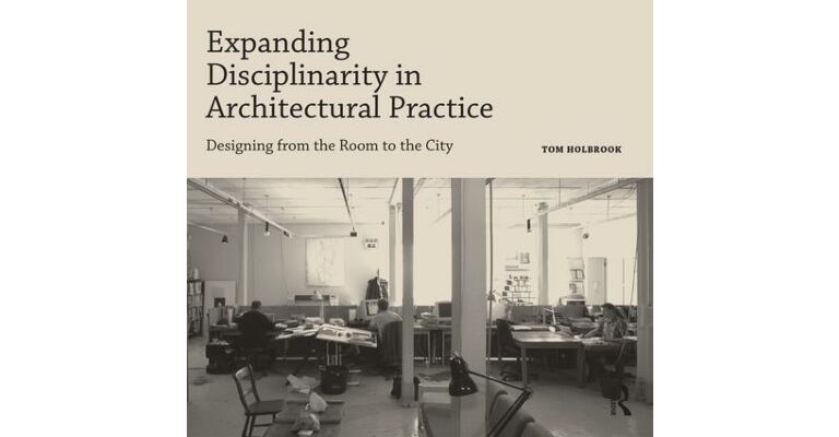 Expanding Disciplinarity in Architectural Practice - Designing from the Room to the City