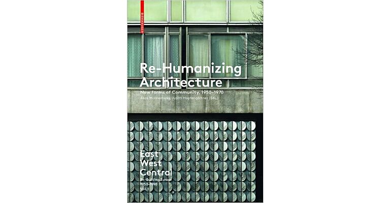 Re-Humanizing Architecture - New Forms of Community, 1950-1970 (Volume 1)