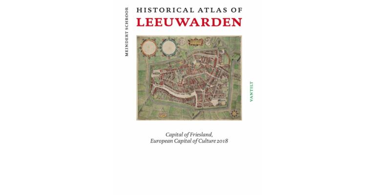 Historical Atlas of Leeuwarden - Capital of Friesland, European Capital of Culture 2018