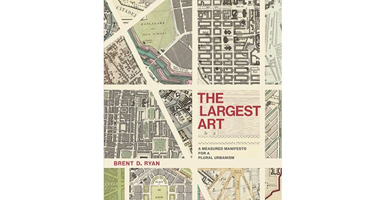 The Largest Art: A Measured Manifesto for a Plural Urbanism