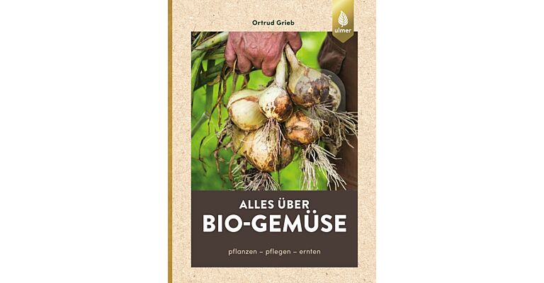 Alles über Bio-Gemüse: Pflanzen - Pflegen - Ernten