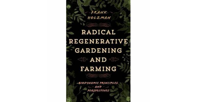 Radical Regenerative Gardening and Farming - Biodynamic Priciples and Perspectives