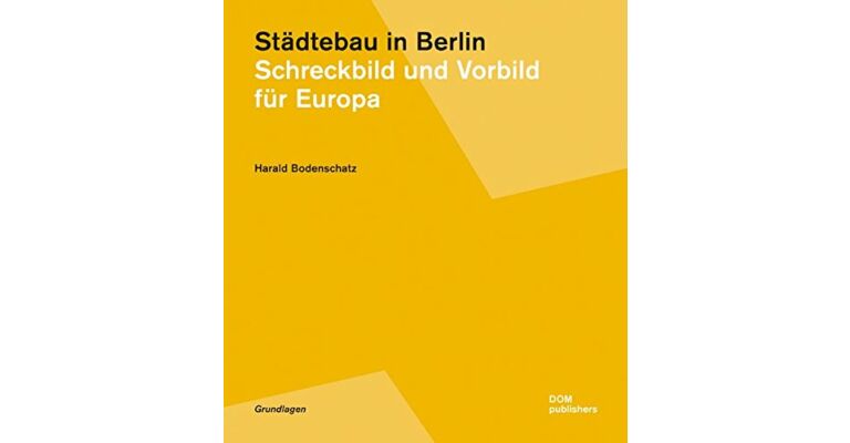 Städtebau in Berlin. Schreckbild und Vorbild für Europa