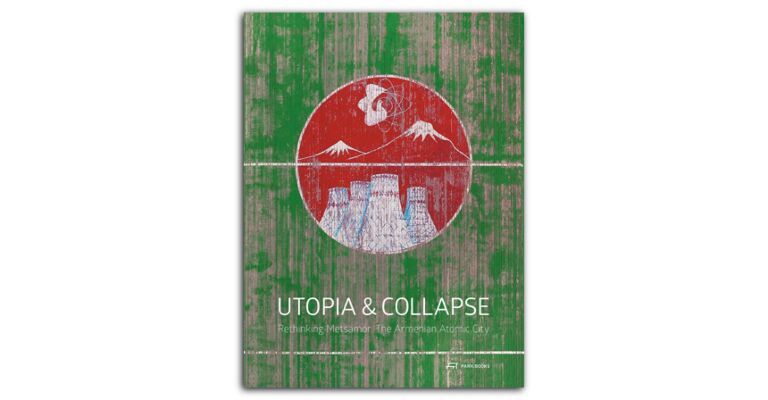 Utopia & Collapse - Rethinking Metsamor: The Arnmenian Atomic City