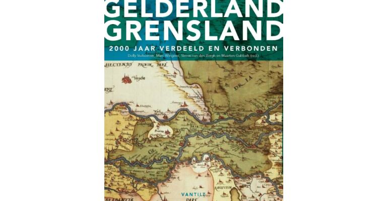 Gelderland Grensland - 2000 jaar verdeeld en verbonden