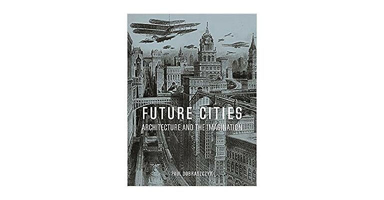 Future Cities - Architecture and the Imagination (hardcover)