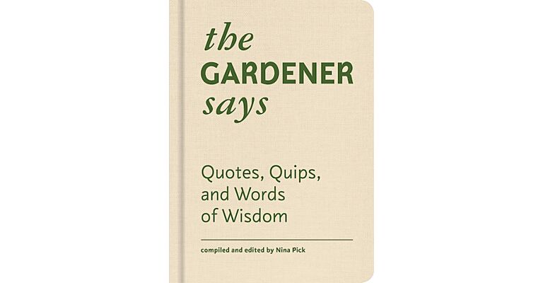 The Gardener Says - Quotes, Quips, and Words of Wisdom