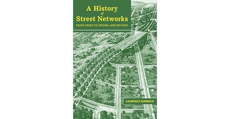 A History of Street Networks : from Grids to Sprawl and Beyond