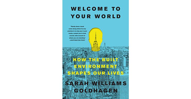 Welcome to Your World - How the Built Environment Shapes Our Lives