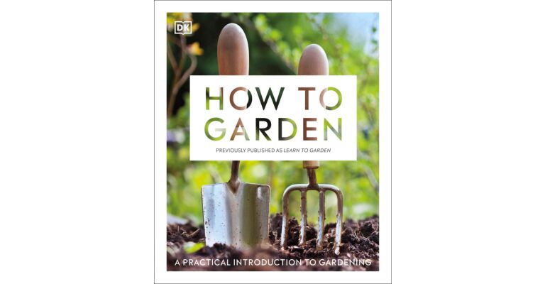 How to Garden - A practical introduction to gardening (New Edition)