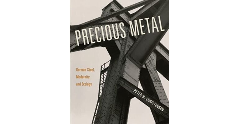 Precious Metal : German Steel, Modernity, and Ecology