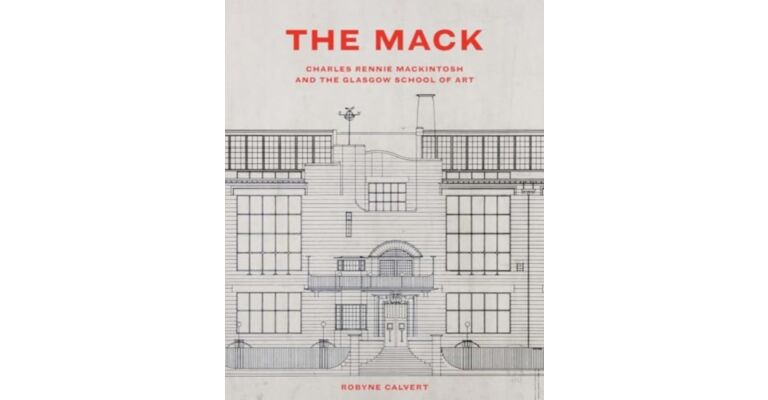 The Mack : Charles Rennie Mackintosh and the Glasgow School of Art