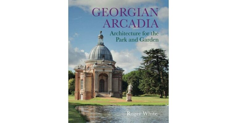 Georgian Arcadia - Architecture for the Park and Garden