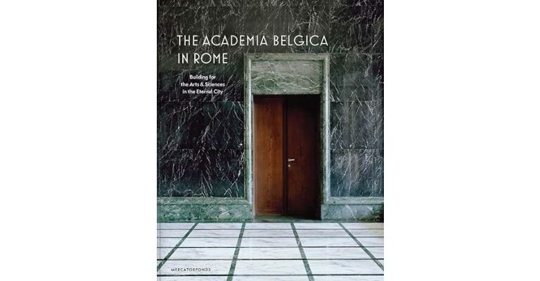 The Academia Belgica in Rome : Building for the Arts and Sciences in the Eternal City