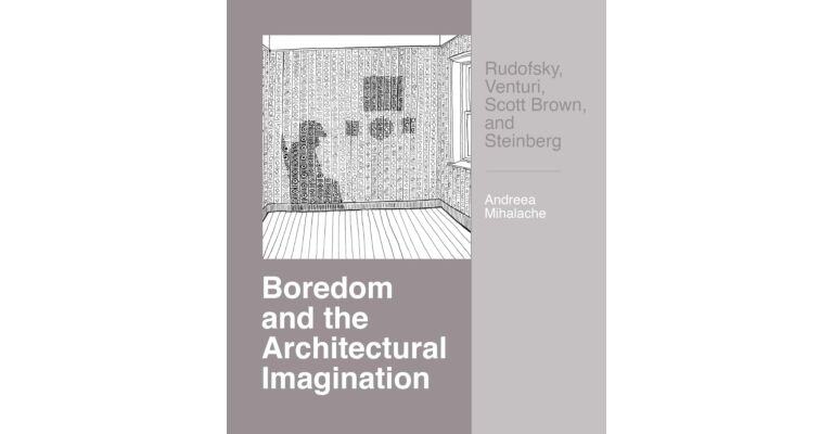 Boredom and the Architectural Imagination: Rudofsky, Venturi, Scott Brown, and Steinberg