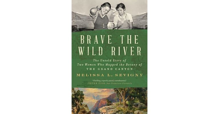 Brave the Wild River - The Untold Story of Two Women Who Mapped the Botany of the Grand Canyon