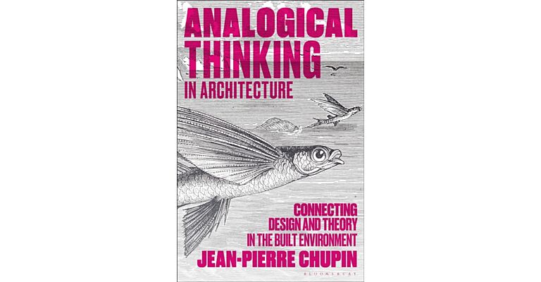 Analogical Thinking in Architecture : Connecting Design and Theory in the Built Environment