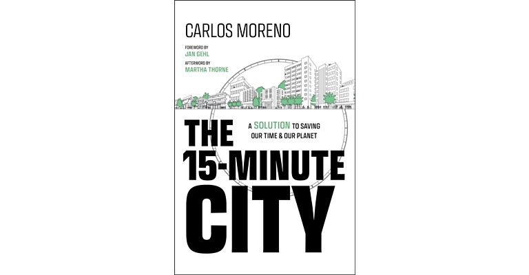 The 15-Minute City : A Solution to Saving Our Time and Our Planet