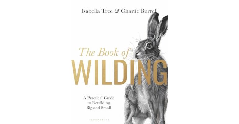 The Book of Wilding - A Practical Guide to Rewilding, Big and Small