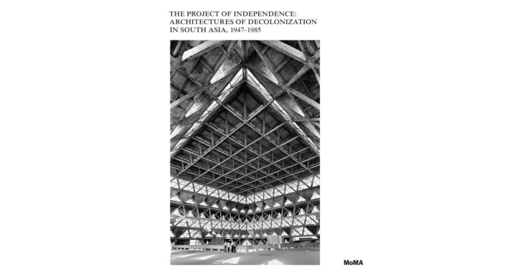 The Project of Independence: Architecture of Decolonization in South Asia, 1947-1985