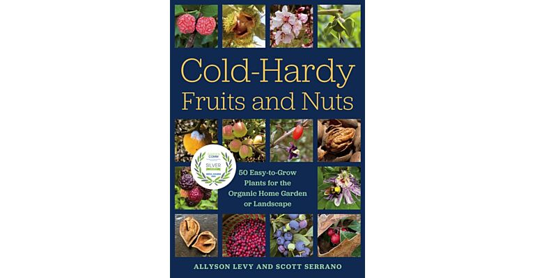 Cold-Hardy Fruits and Nuts : 50 Easy-to-Grow Plants for the Organic Home Garden or Landscape