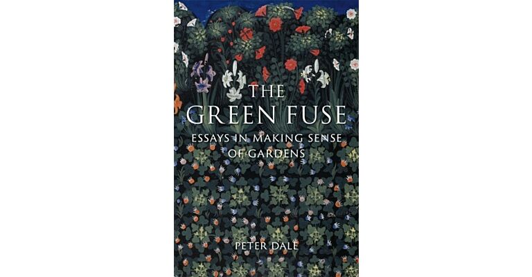 The Green Fuse - Essays in Making Sense of Gardens (Pre-order)